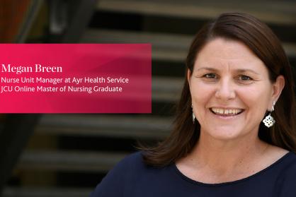 Megan Breen, Nurse Unit Manager at Ayr Health Service and JCU Online Master of Nursing Graduate, smiles at the camera.